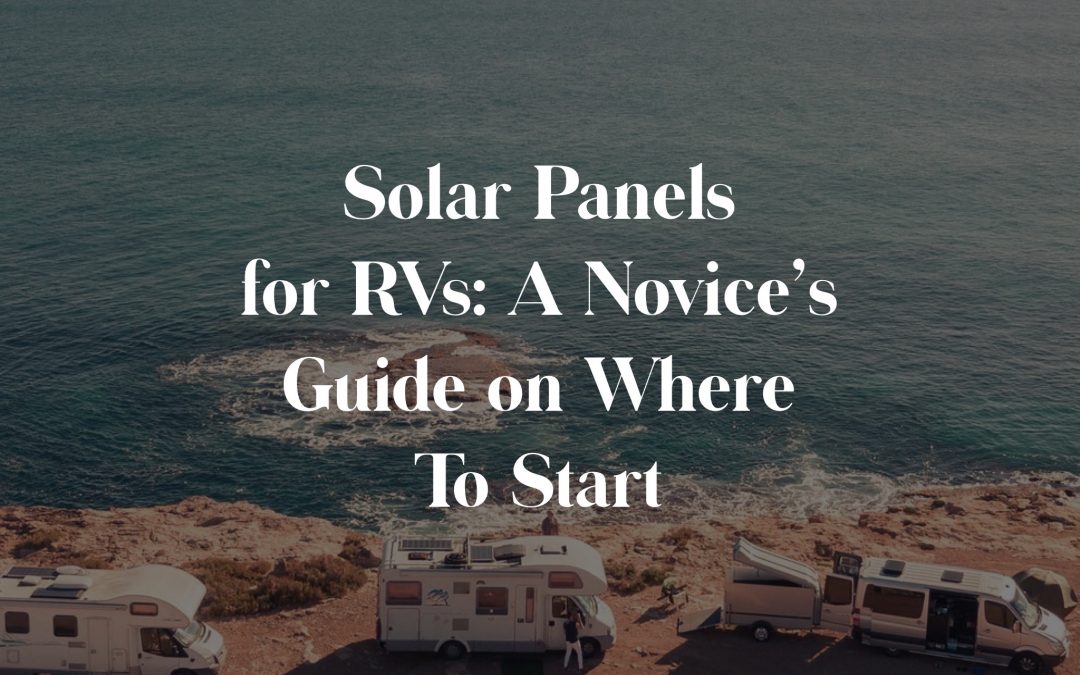 Solar Panels for RVs – A Novice’s Guide on Where To Start