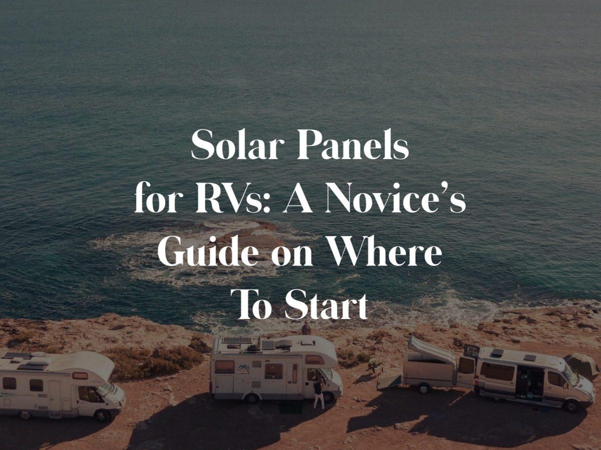 Solar Panels for RVs – A Novice’s Guide on Where To Start