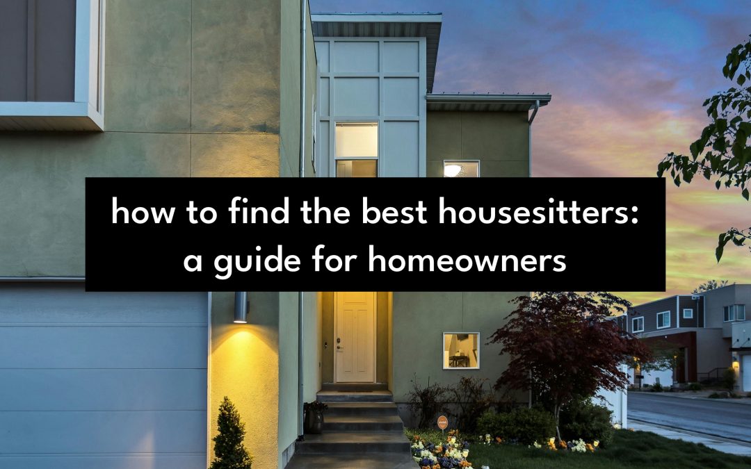 Finding the Best House Sitters And Pet Sitters: A Guide For Home Owners